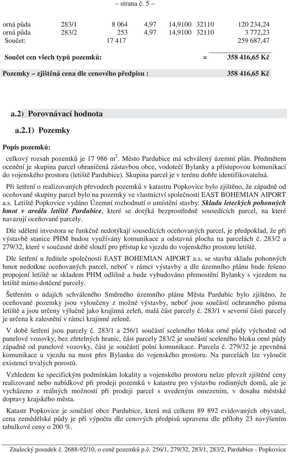 cenového p edpisu : 358 416,65 K a.2) Porovnávací hodnota a.2.1) Pozemky Popis pozemk : celkový rozsah pozemk je 17 986 m 2. M sto Pardubice má schválený územní plán.