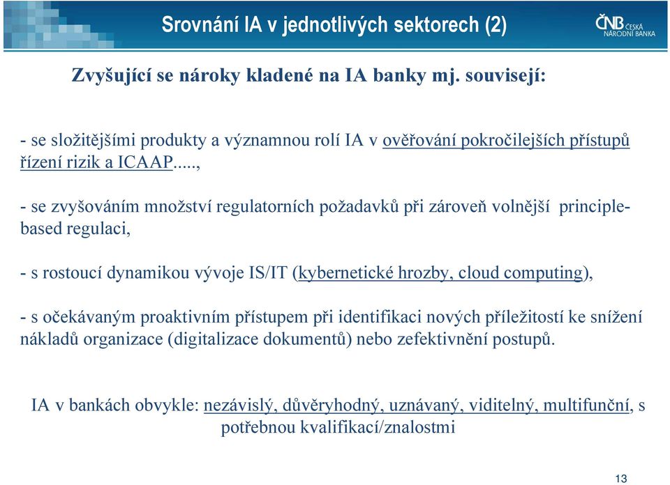 .., - se zvyšováním množství regulatorních požadavků při zároveň volnější principlebased regulaci, - s rostoucí dynamikou vývoje IS/IT (kybernetické hrozby,