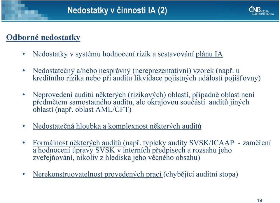 ale okrajovou součástí auditů jiných oblastí (např. oblast AML/CFT) Nedostatečná hloubka a komplexnost některých auditů Formálnost některých auditů (např.