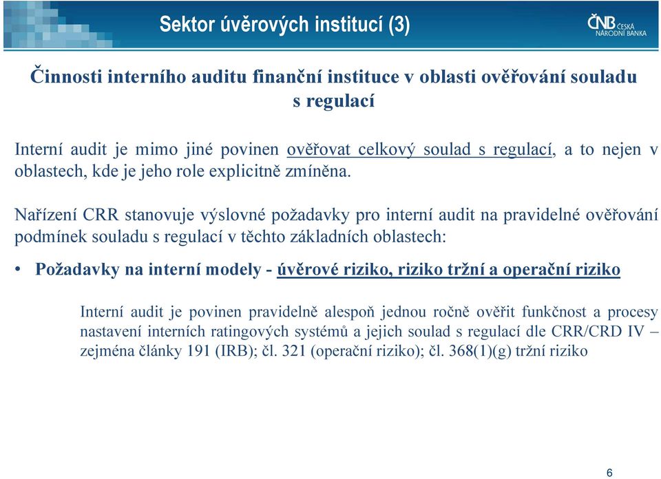 Nařízení CRR stanovuje výslovné požadavky pro interní audit na pravidelné ověřování podmínek souladu s regulací v těchto základních oblastech: Požadavky na interní modely -