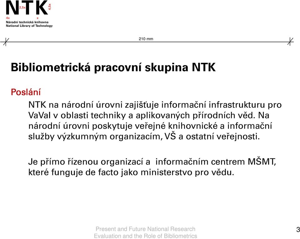 Na národní úrovni poskytuje veřejné knihovnické a informační služby výzkumným organizacím, VŠ a