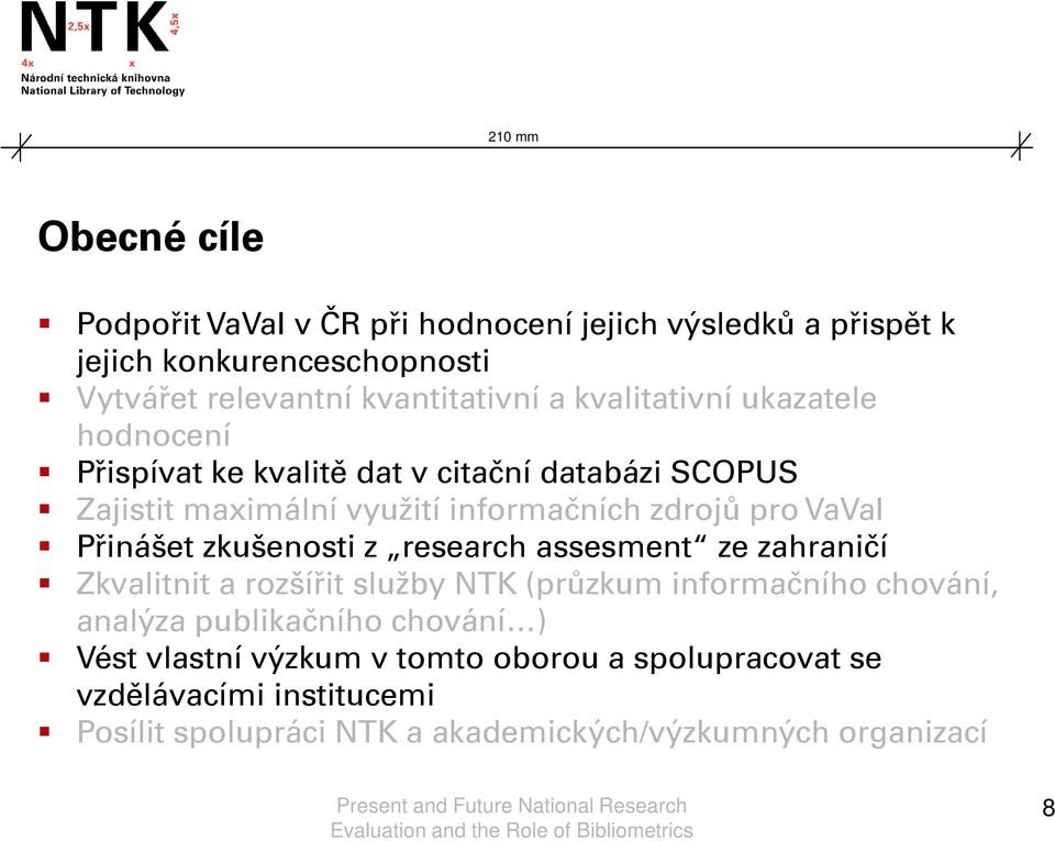 Přinášet zkušenosti z research assesment ze zahraničí Zkvalitnit a rozšířit služby NTK (průzkum informačního chování, analýza publikačního