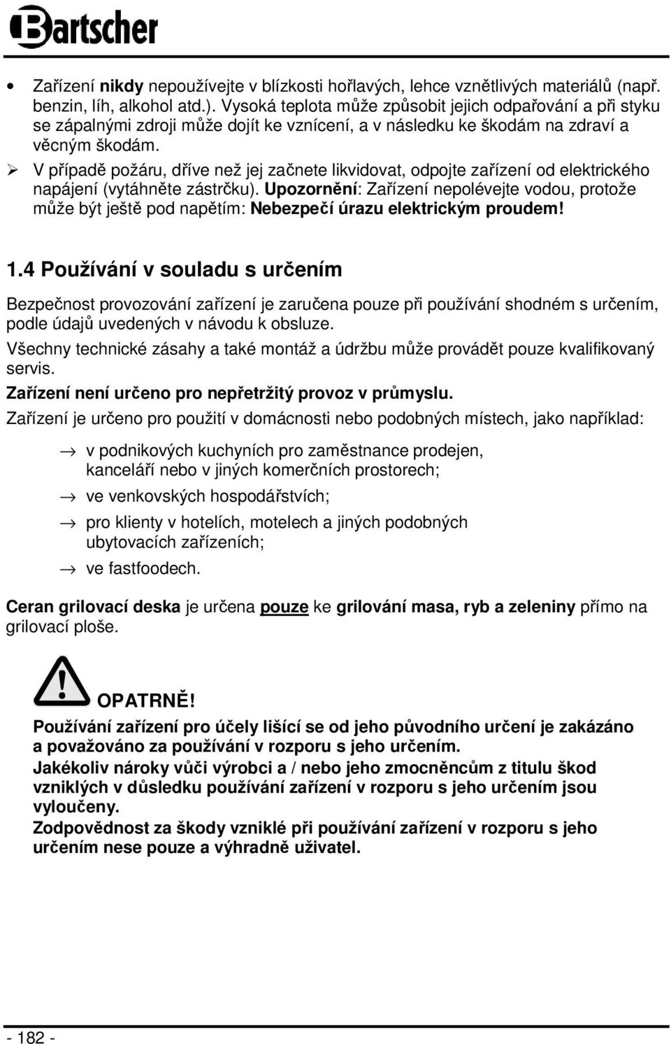 V případě požáru, dříve než jej začnete likvidovat, odpojte zařízení od elektrického napájení (vytáhněte zástrčku).