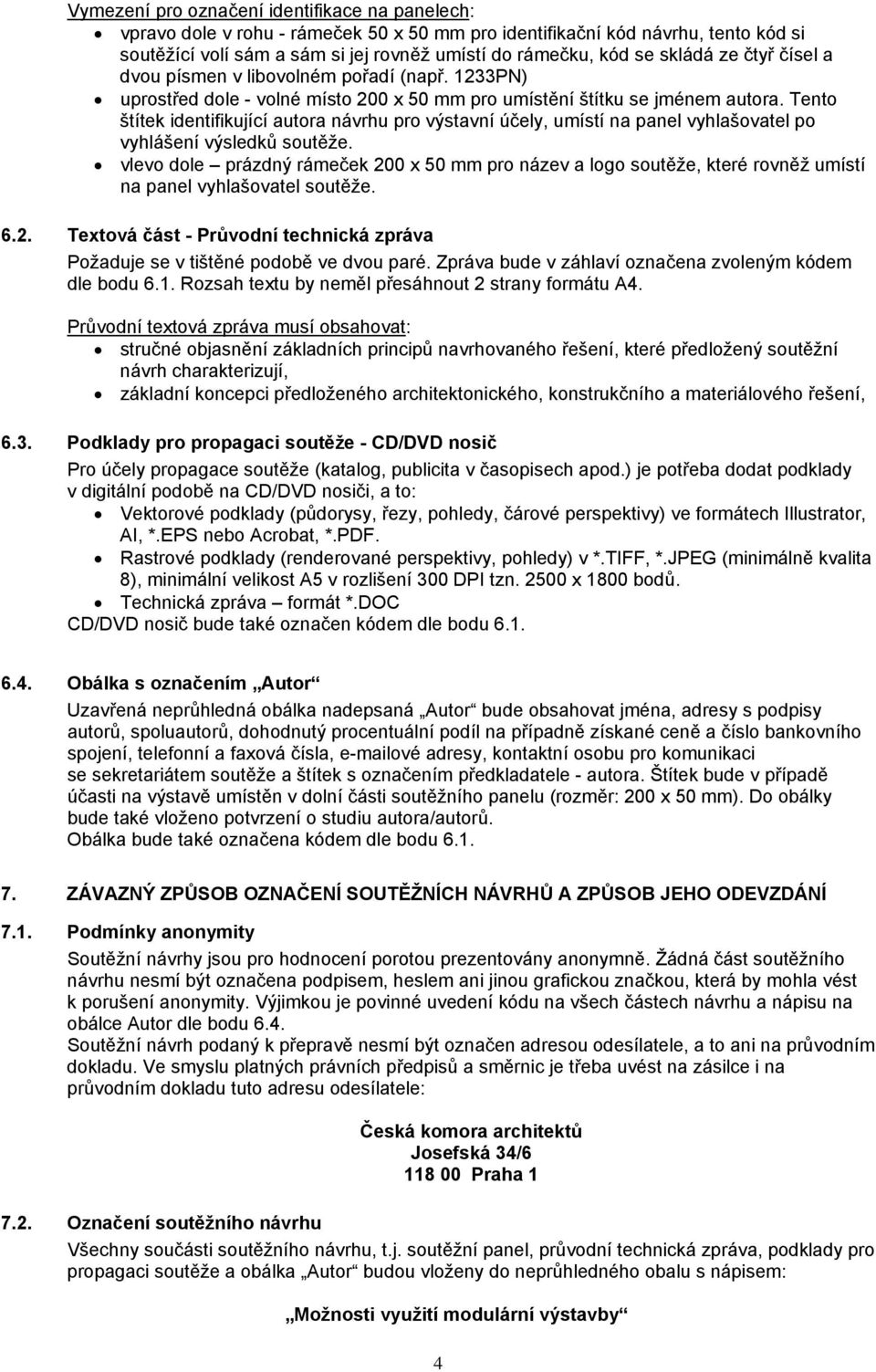 Tento štítek identifikující autora návrhu pro výstavní účely, umístí na panel vyhlašovatel po vyhlášení výsledků soutěže.