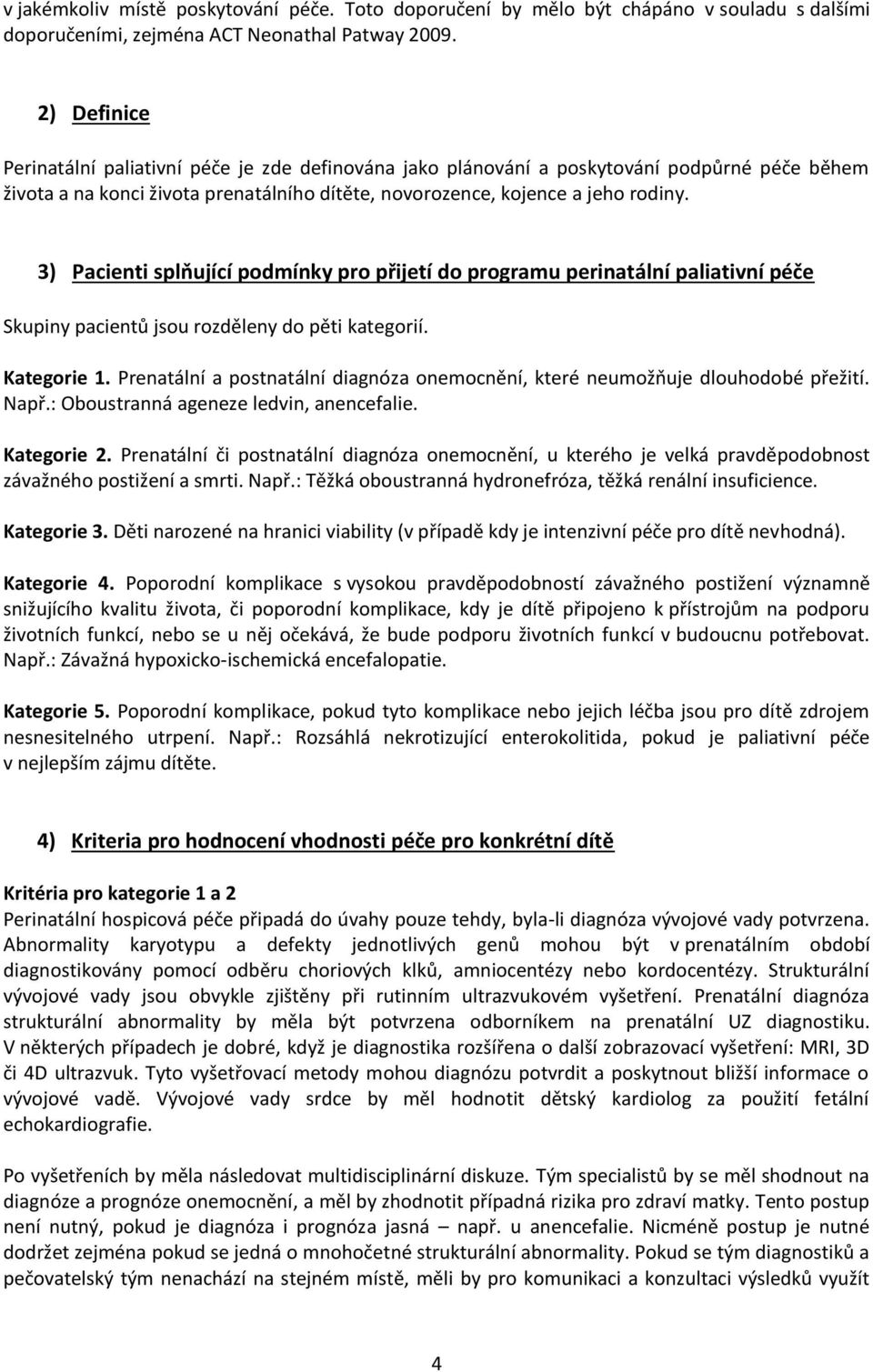 3) Pacienti splňující podmínky pro přijetí do programu perinatální paliativní péče Skupiny pacientů jsou rozděleny do pěti kategorií. Kategorie 1.