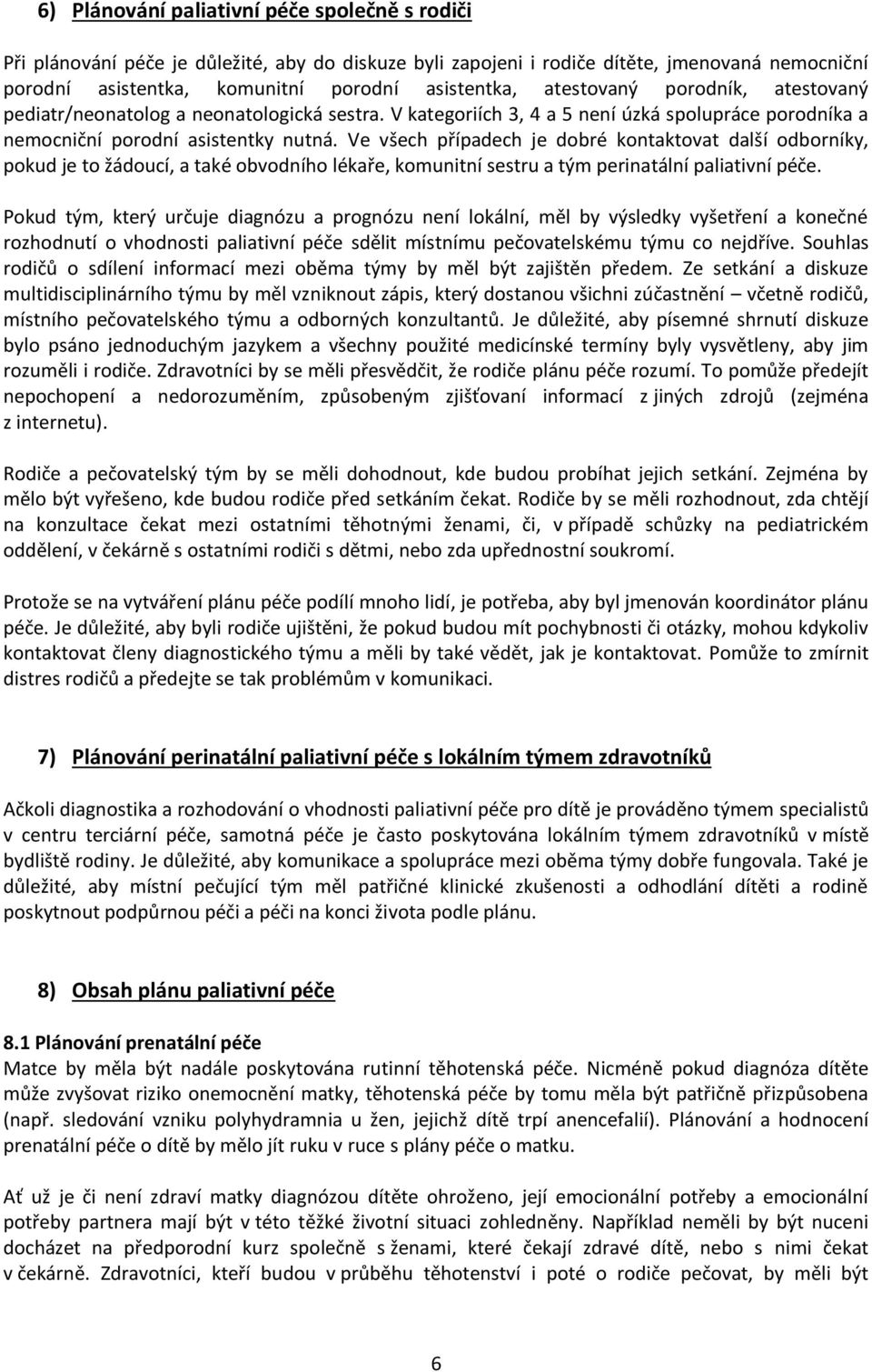 Ve všech případech je dobré kontaktovat další odborníky, pokud je to žádoucí, a také obvodního lékaře, komunitní sestru a tým perinatální paliativní péče.