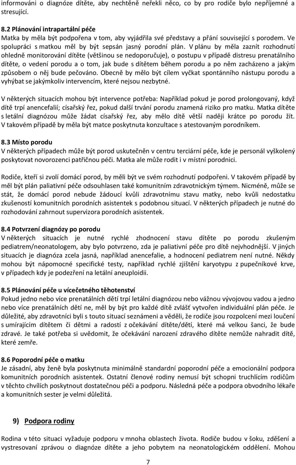 V plánu by měla zaznít rozhodnutí ohledně monitorování dítěte (většinou se nedoporučuje), o postupu v případě distresu prenatálního dítěte, o vedení porodu a o tom, jak bude s dítětem během porodu a