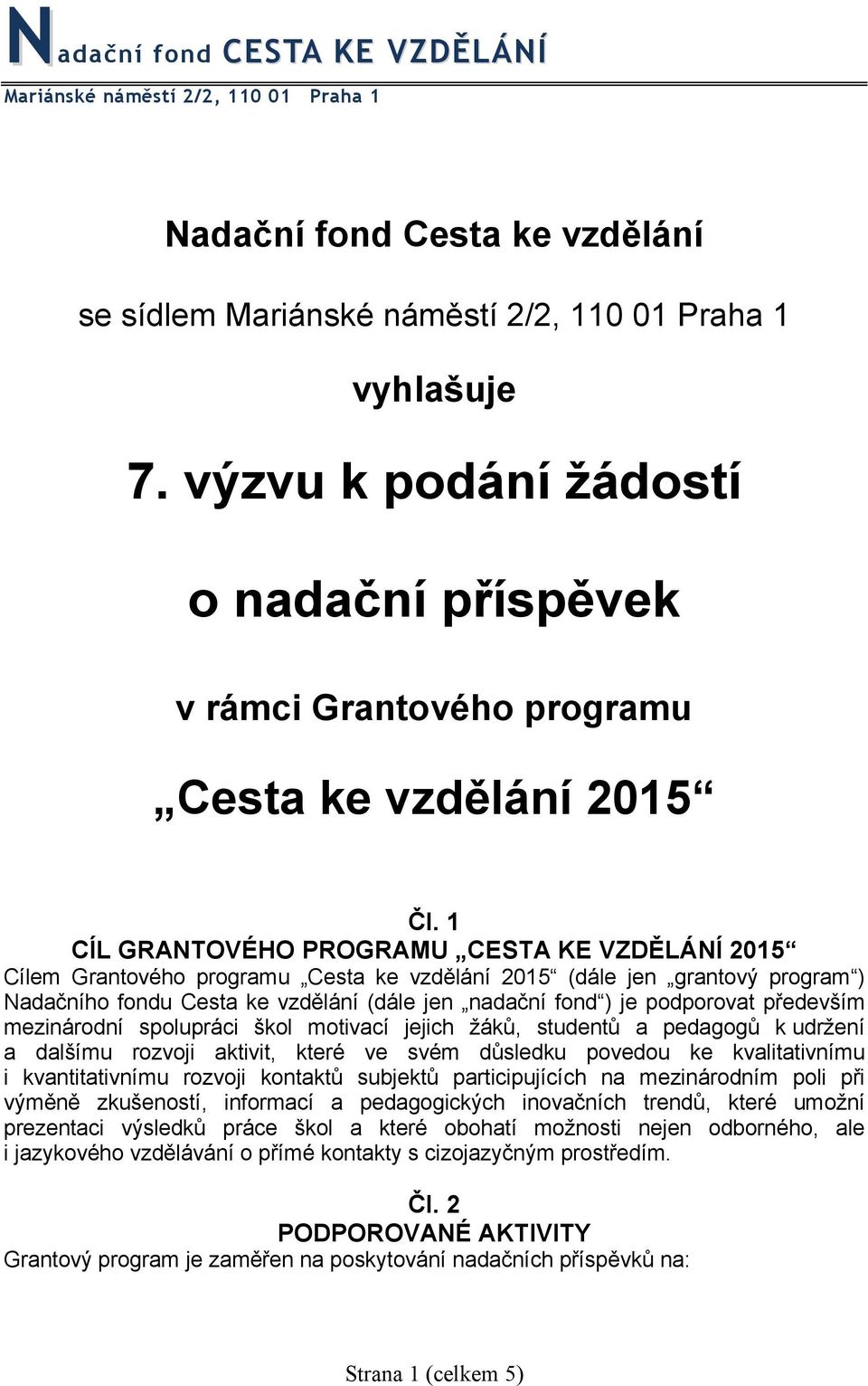 1 CÍL GRANTOVÉHO PROGRAMU CESTA KE VZDĚLÁNÍ 2015 Cílem Grantového programu Cesta ke vzdělání 2015 (dále jen grantový program ) Nadačního fondu Cesta ke vzdělání (dále jen nadační fond ) je podporovat