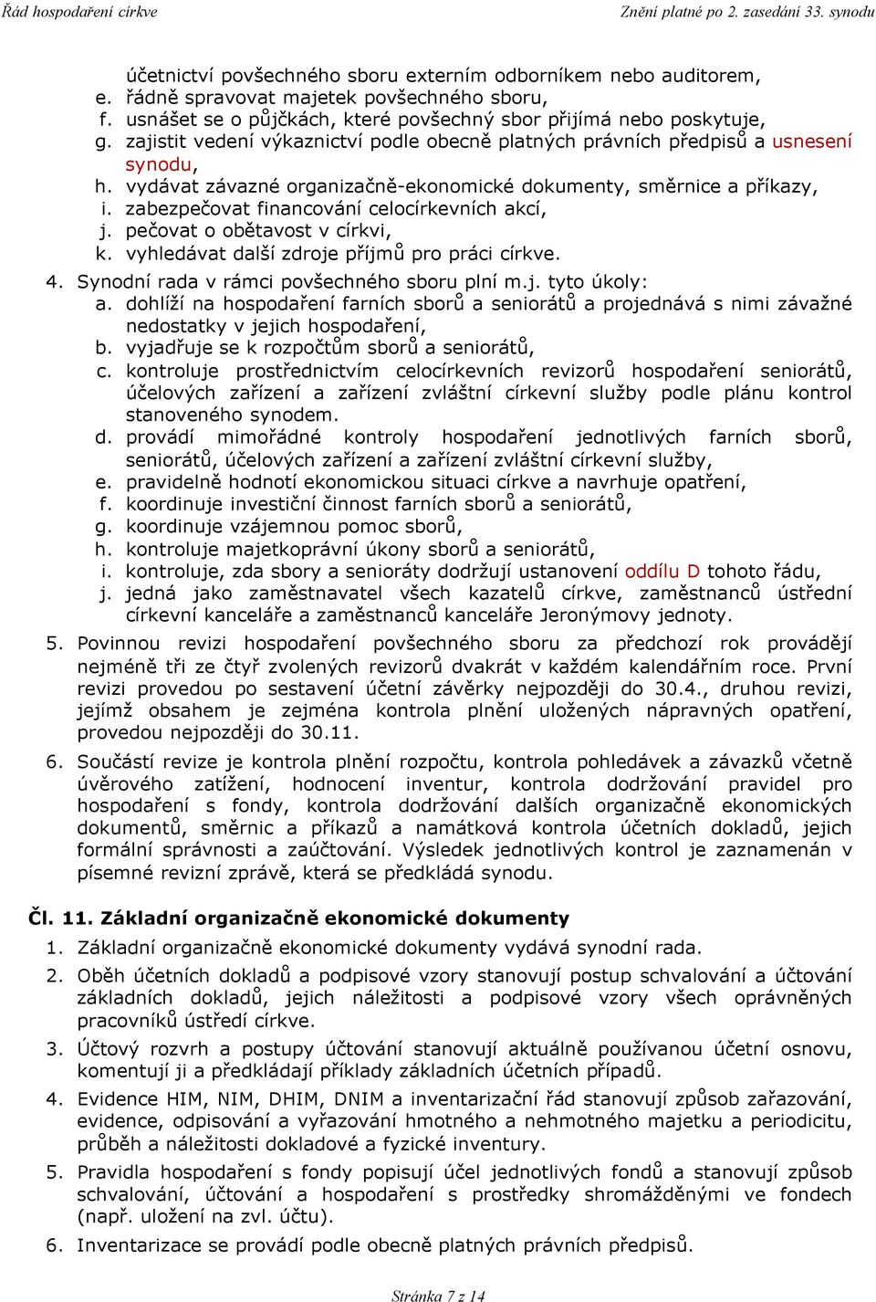 zabezpečovat financování celocírkevních akcí, j. pečovat o obětavost v církvi, k. vyhledávat další zdroje příjmů pro práci církve. 4. Synodní rada v rámci povšechného sboru plní m.j. tyto úkoly: a.