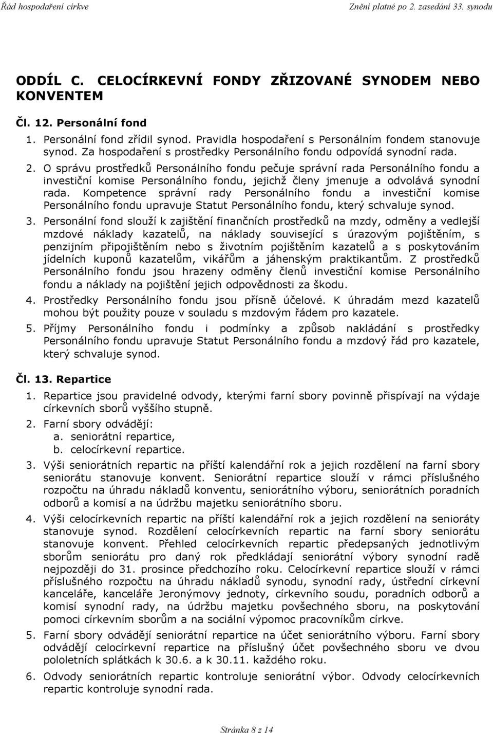 O správu prostředků Personálního fondu pečuje správní rada Personálního fondu a investiční komise Personálního fondu, jejichž členy jmenuje a odvolává synodní rada.