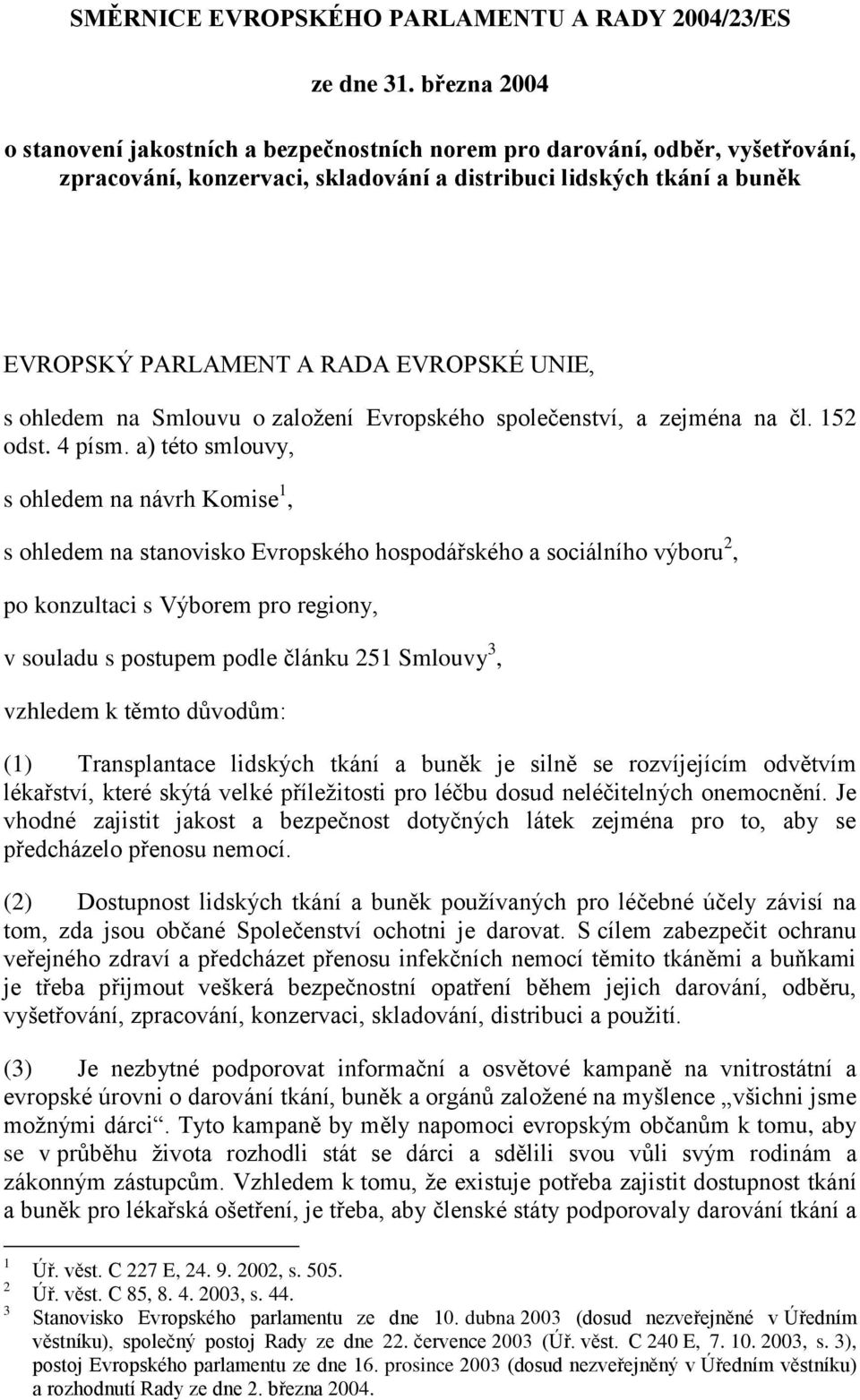 UNIE, s ohledem na Smlouvu o založení Evropského společenství, a zejména na čl. 152 odst. 4 písm.