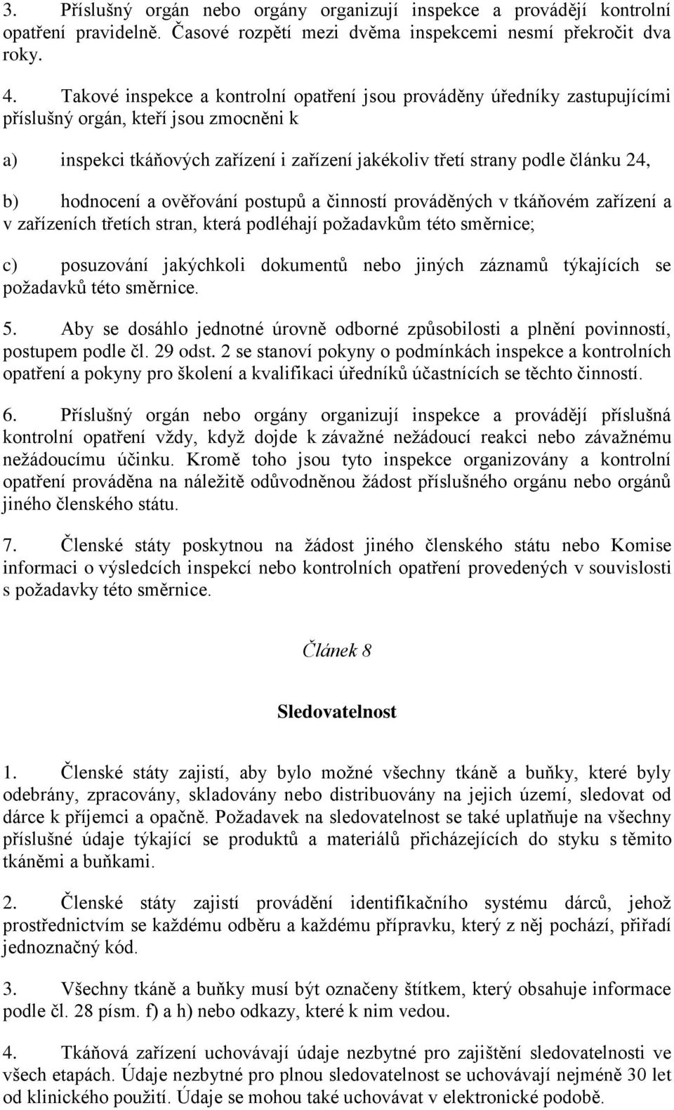 hodnocení a ověřování postupů a činností prováděných v tkáňovém zařízení a v zařízeních třetích stran, která podléhají požadavkům této směrnice; c) posuzování jakýchkoli dokumentů nebo jiných záznamů