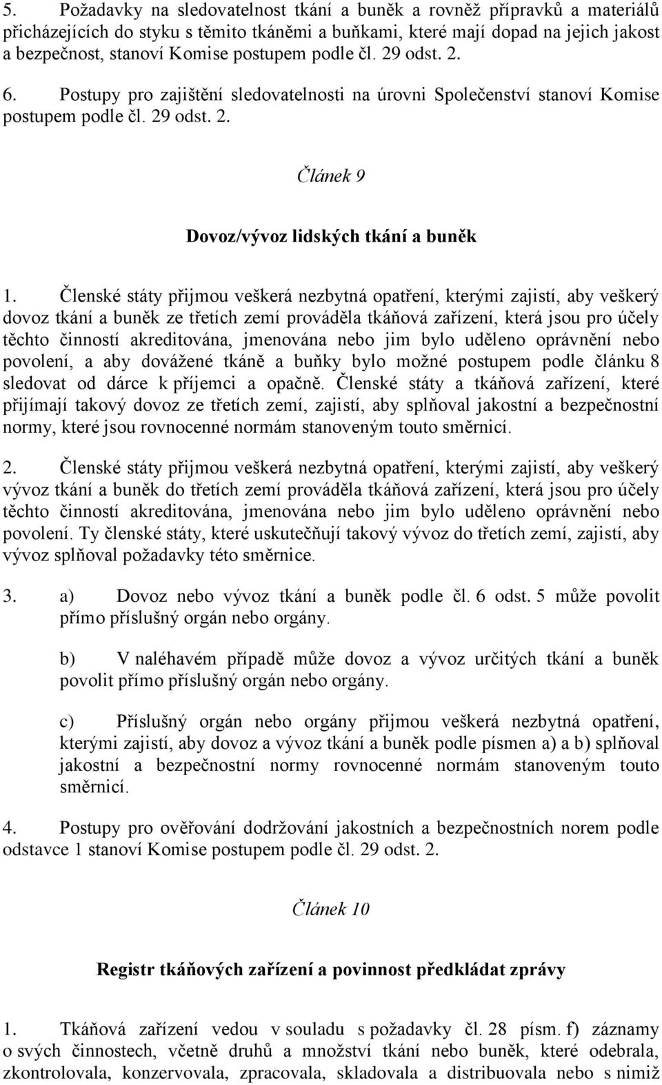 Členské státy přijmou veškerá nezbytná opatření, kterými zajistí, aby veškerý dovoz tkání a buněk ze třetích zemí prováděla tkáňová zařízení, která jsou pro účely těchto činností akreditována,