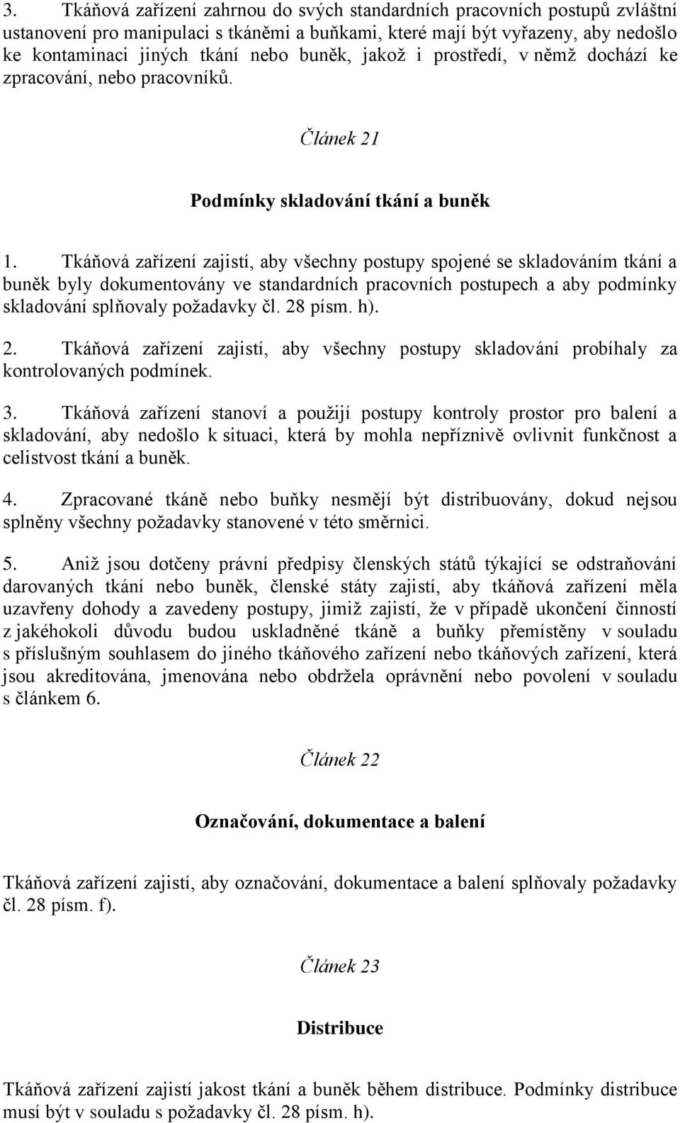 Tkáňová zařízení zajistí, aby všechny postupy spojené se skladováním tkání a buněk byly dokumentovány ve standardních pracovních postupech a aby podmínky skladování splňovaly požadavky čl. 28 písm.