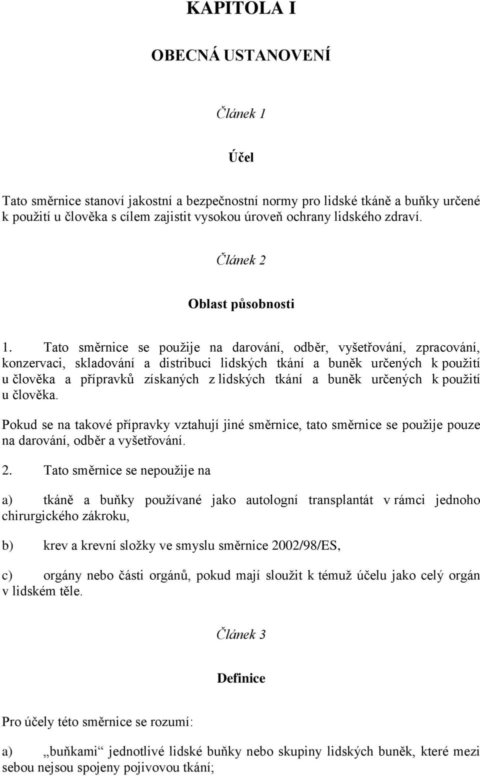 Tato směrnice se použije na darování, odběr, vyšetřování, zpracování, konzervaci, skladování a distribuci lidských tkání a buněk určených k použití u člověka a přípravků získaných z lidských tkání a