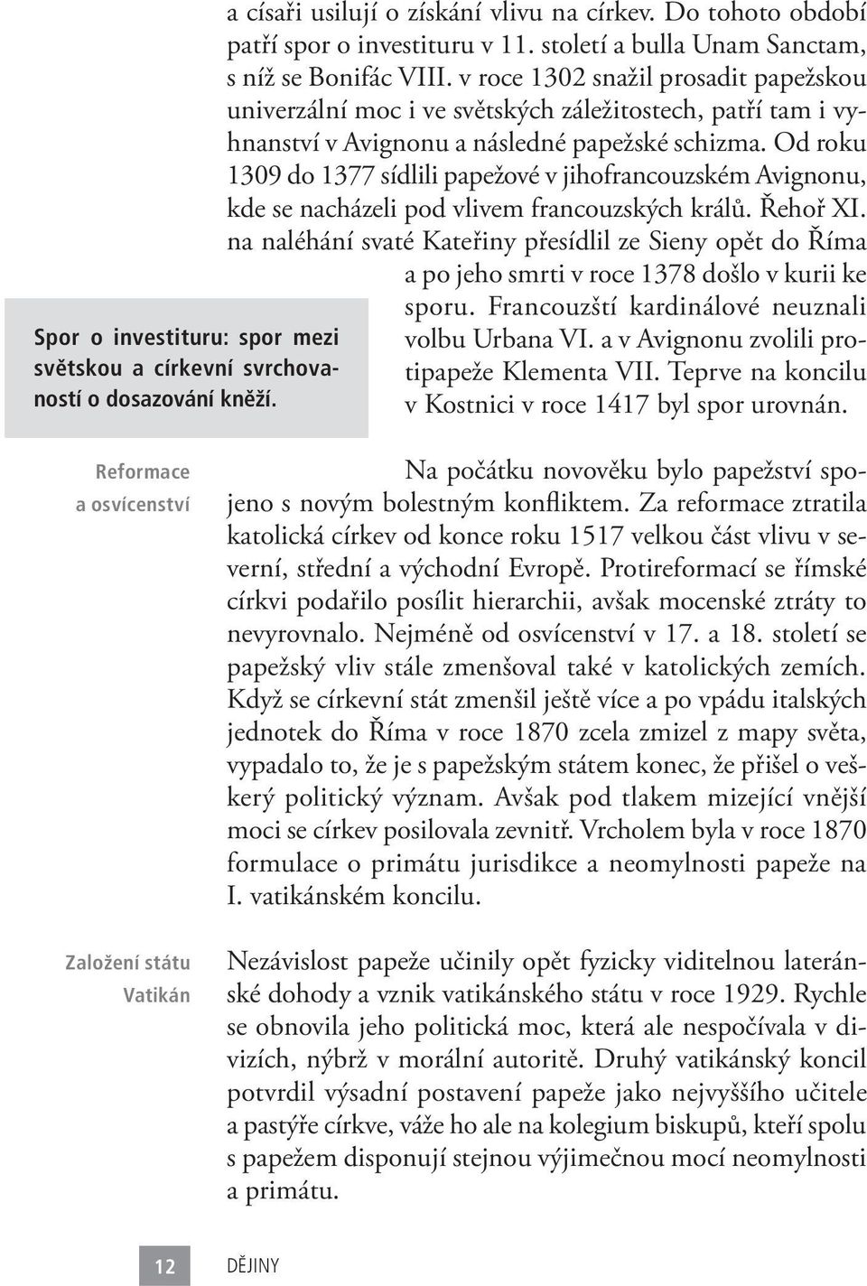 Od roku 1309 do 1377 sídlili papežové v jihofrancouzském Avignonu, kde se nacházeli pod vlivem francouzských králů. Řehoř XI.