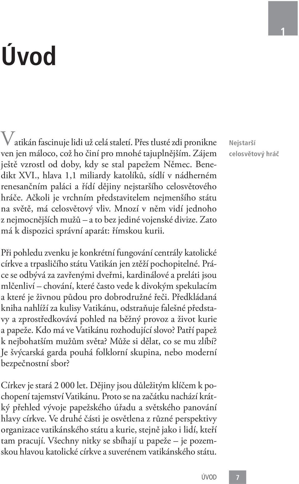 Mnozí v něm vidí jednoho z nejmocnějších mužů a to bez jediné vojenské divize. Zato má k dispozici správní aparát: římskou kurii.