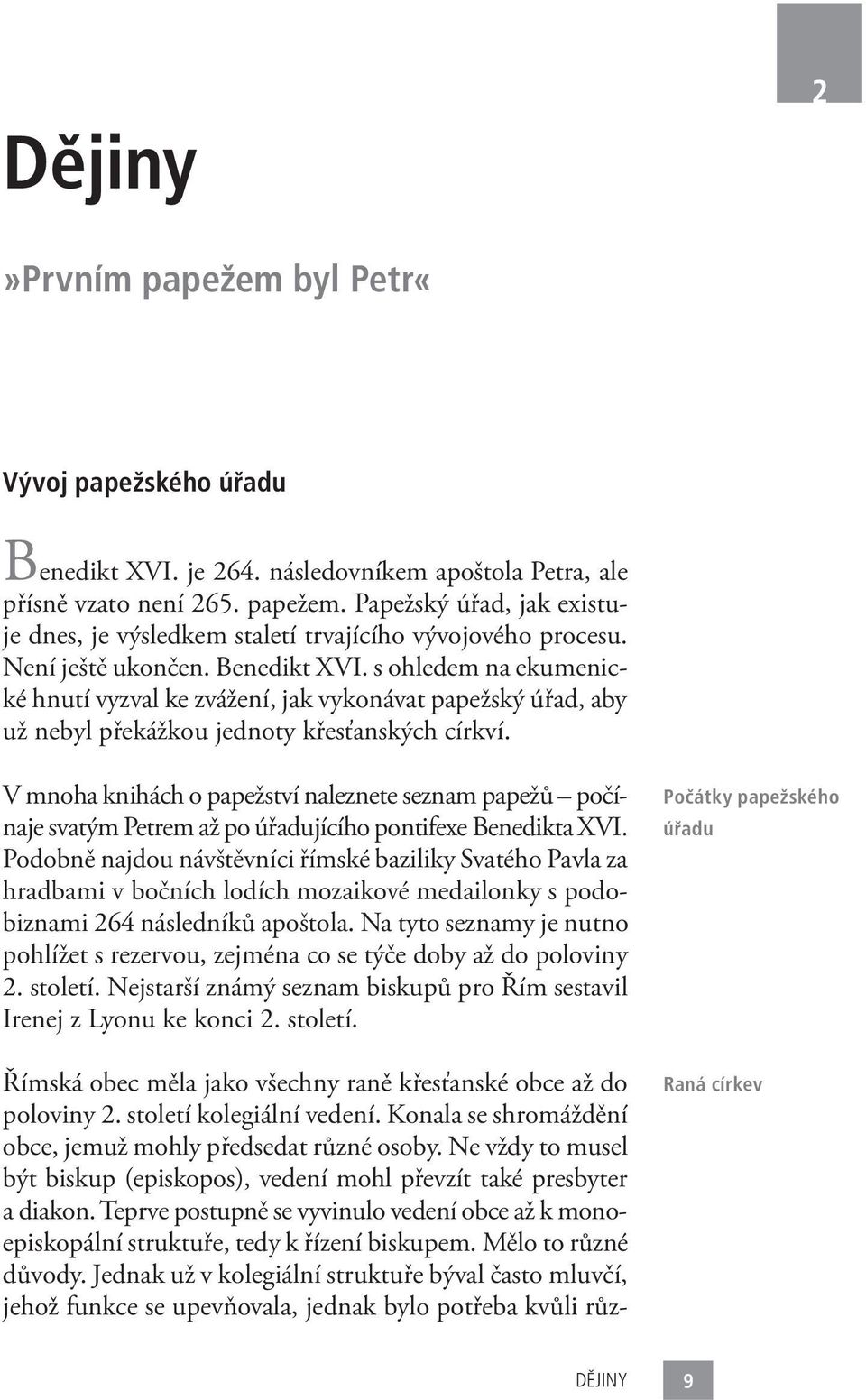 2 V mnoha knihách o papežství naleznete seznam papežů počínaje svatým Petrem až po úřadujícího pontifexe Benedikta XVI.