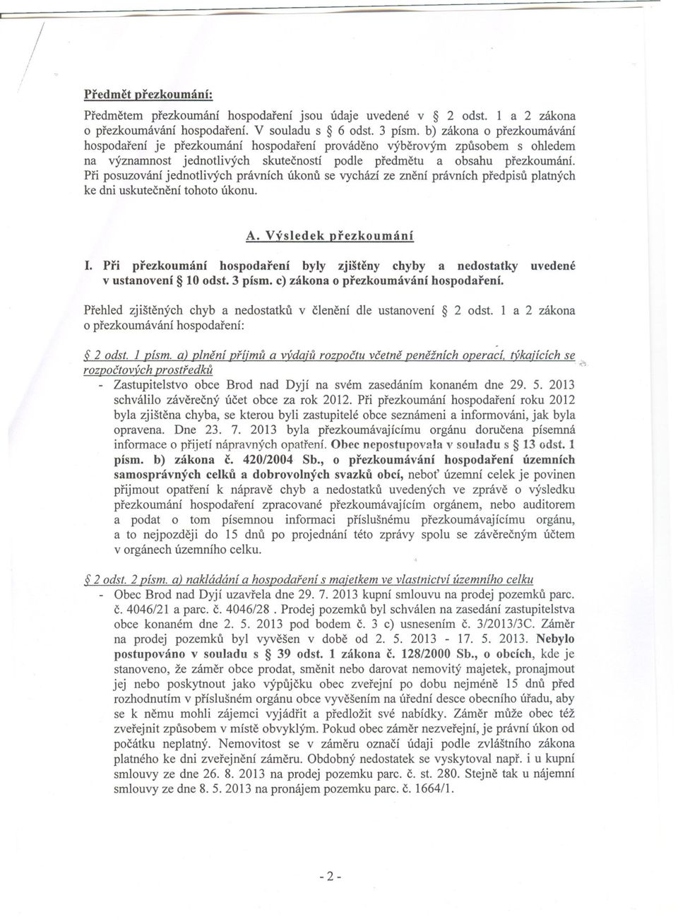 Pri posuzování jednotlivých právních úkonu se vychází ze znení právních predpisu platných ke dni uskutecnení tohoto úkonu. A. Výsledek prezkoumání I.