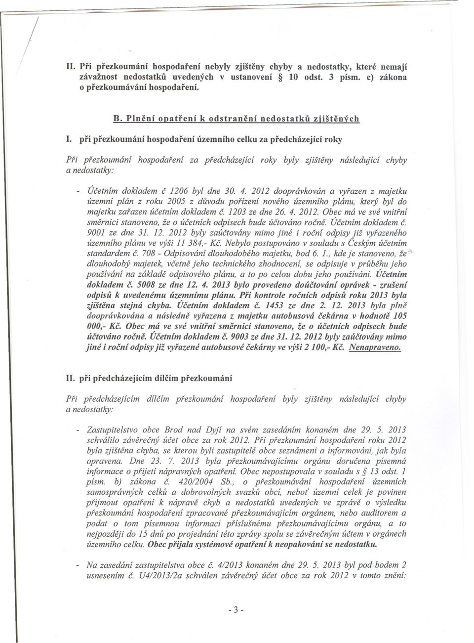 pri prezkoumání hospodarení územního celku za predcházející roky Pri prezkoumání hospodarení za predcházející roky byly zjišteny následující chyby a nedostatky: - Úcetním dokladem c 1206 byl dne 30.