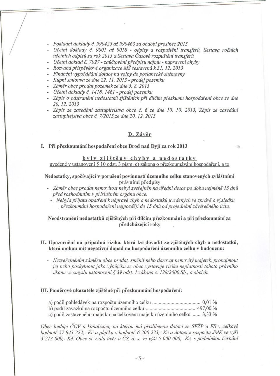 7027 - zaúctování predpisu nájmu - napravení chyby - Rozvahapríspevkové organizace MŠ sestavená k 31.12.2013 - Financní vyporádání dotace na volby do poslanecké snemovny - Kupní smlouva ze dne 22. 11.