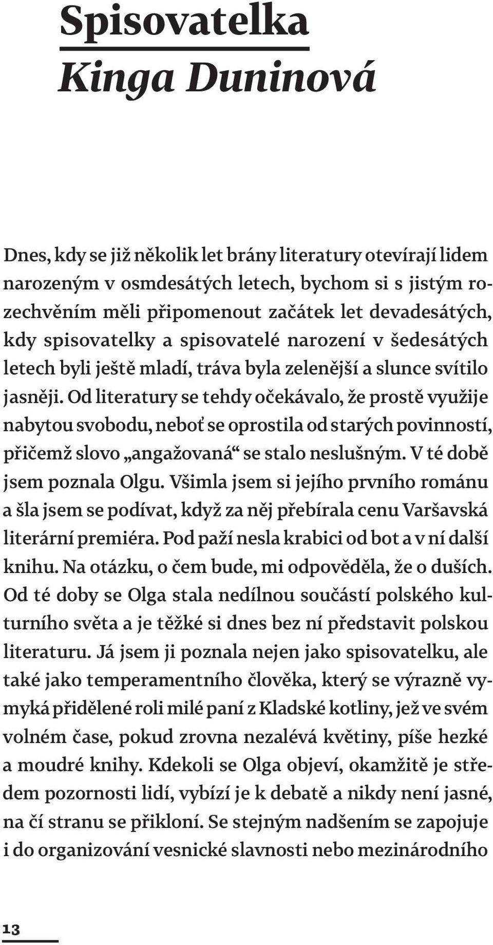 Od literatury se tehdy očekávalo, že prostě využije nabytou svobodu, neboť se oprostila od starých povinností, přičemž slovo angažovaná se stalo neslušným. V té době jsem poznala Olgu.