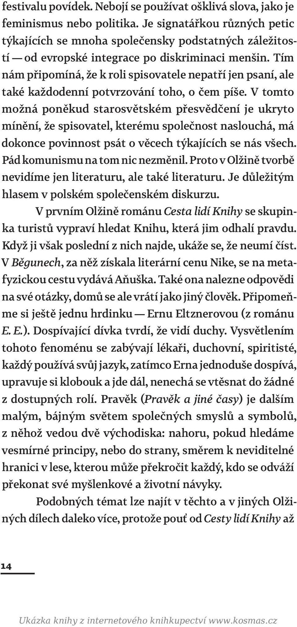 Tím nám připomíná, že k roli spisovatele nepatří jen psaní, ale také každodenní potvrzování toho, o čem píše.