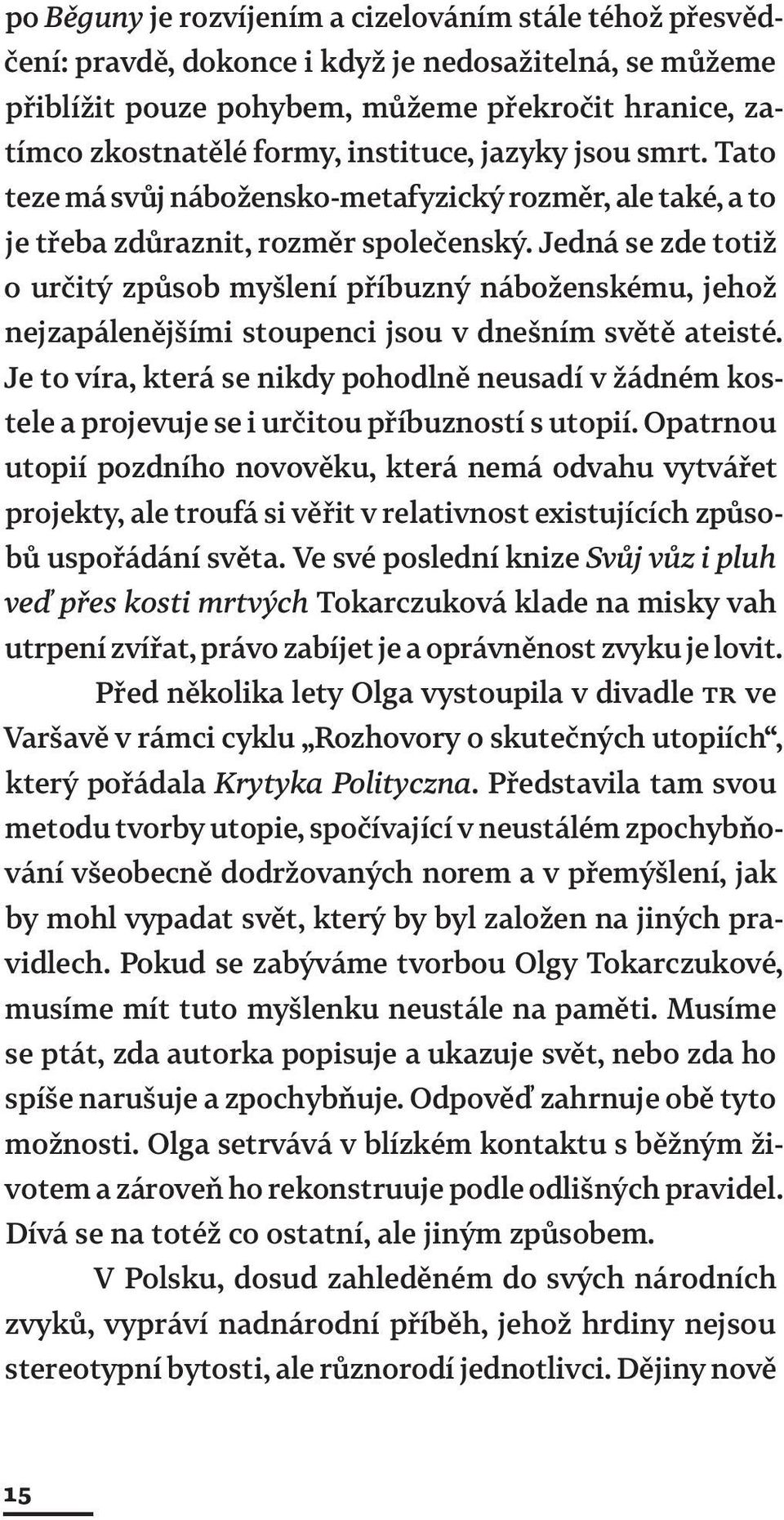 Jedná se zde totiž o určitý způsob myšlení příbuzný náboženskému, jehož nejzapálenějšími stoupenci jsou v dnešním světě ateisté.