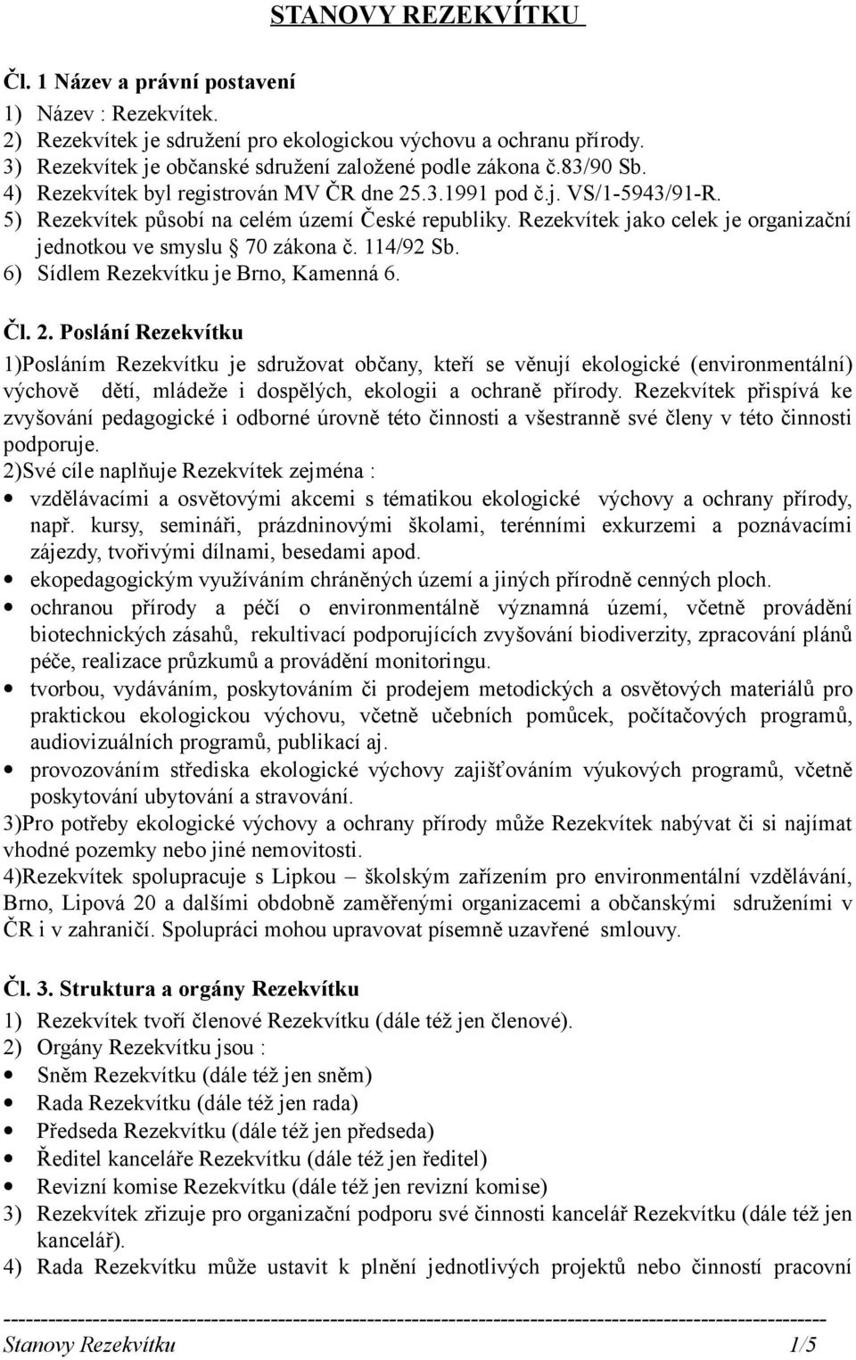 Rezekvítek jako celek je organizační jednotkou ve smyslu 70 zákona č. 114/92 Sb. 6) Sídlem Rezekvítku je Brno, Kamenná 6. Čl. 2.