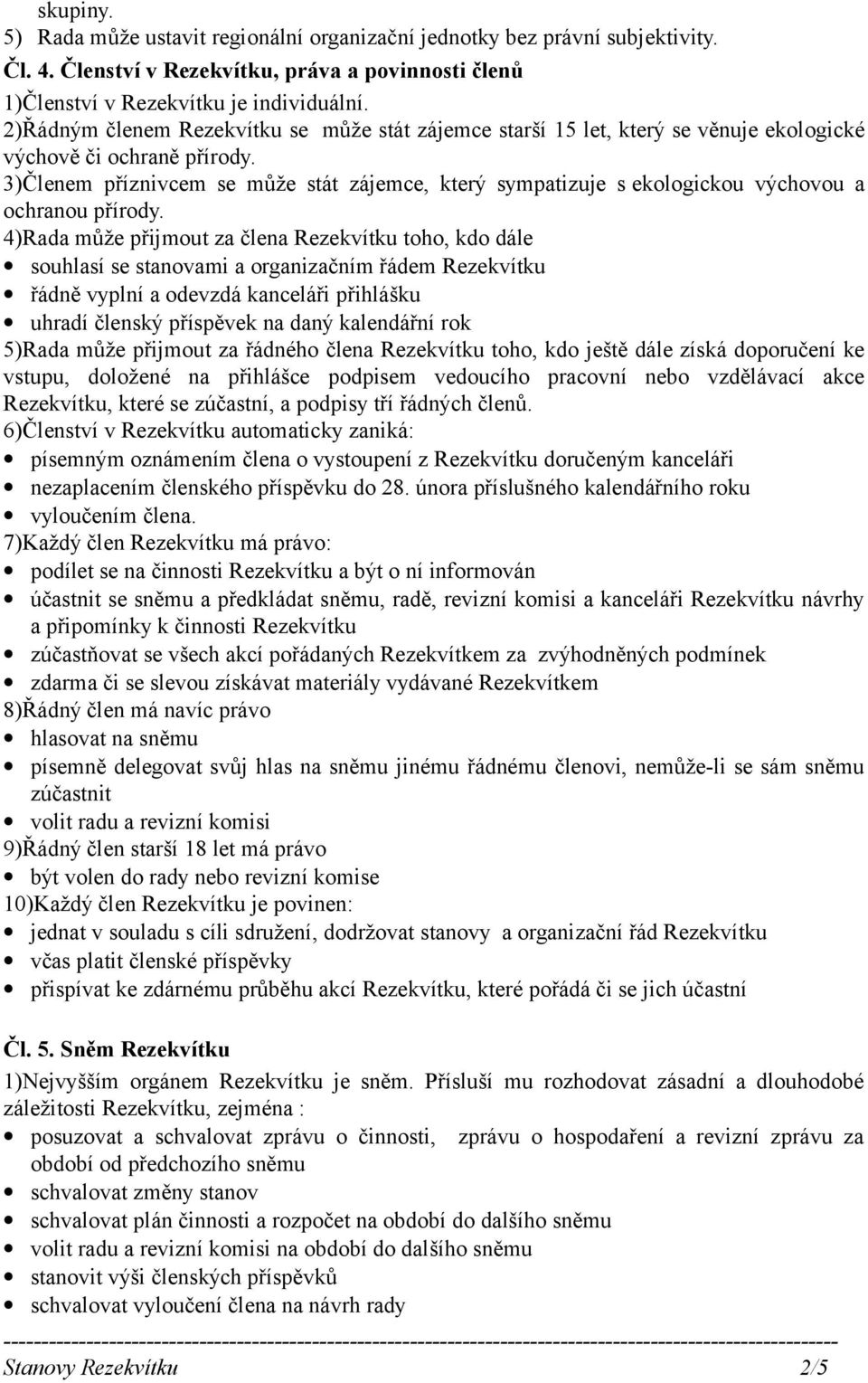 3)Členem příznivcem se může stát zájemce, který sympatizuje s ekologickou výchovou a ochranou přírody.