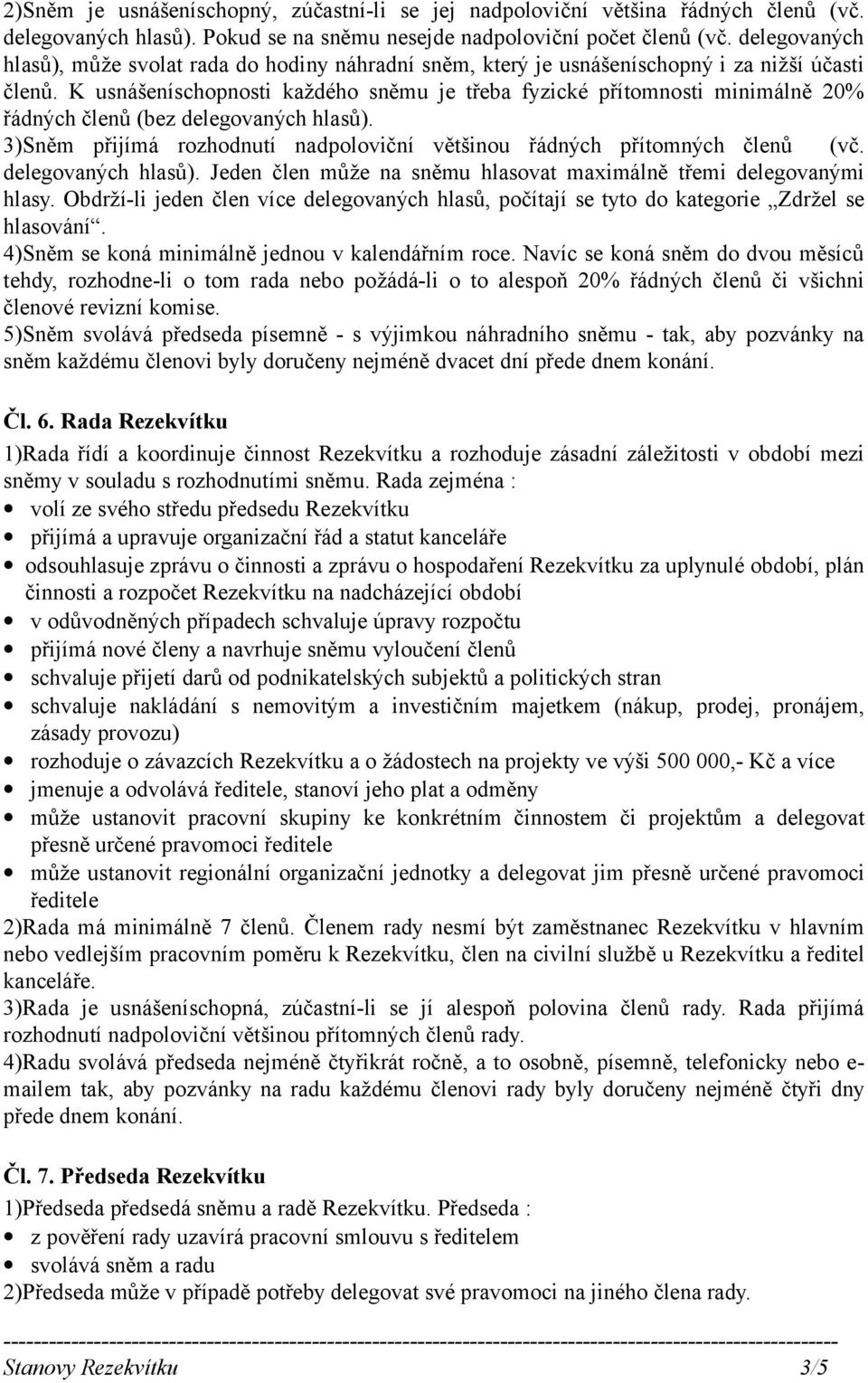 K usnášeníschopnosti každého sněmu je třeba fyzické přítomnosti minimálně 20% řádných členů (bez delegovaných hlasů). 3)Sněm přijímá rozhodnutí nadpoloviční většinou řádných přítomných členů (vč.