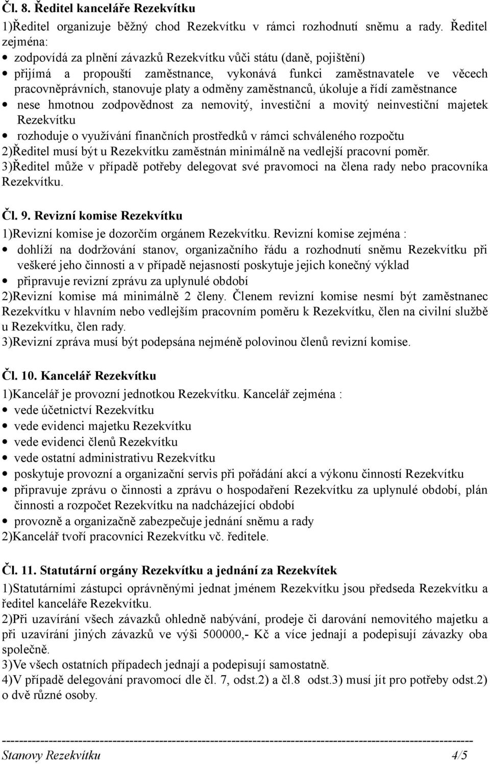 odměny zaměstnanců, úkoluje a řídí zaměstnance nese hmotnou zodpovědnost za nemovitý, investiční a movitý neinvestiční majetek Rezekvítku rozhoduje o využívání finančních prostředků v rámci