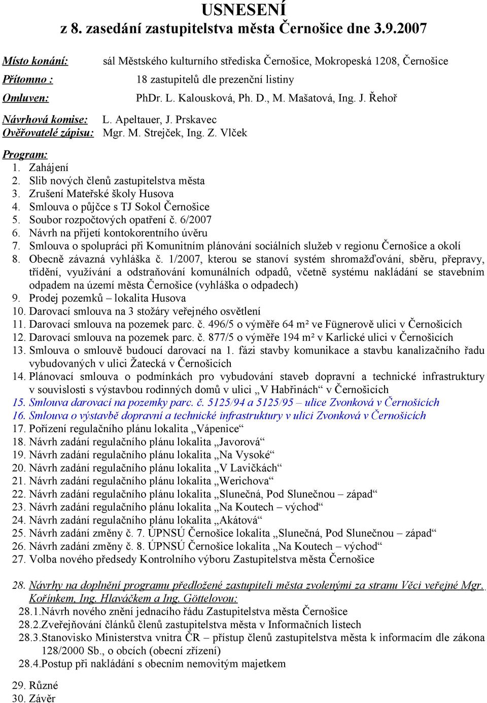 Řehoř Návrhová komise: L. Apeltauer, J. Prskavec Ověřovatelé zápisu: Mgr. M. Strejček, Ing. Z. Vlček Program: 1. Zahájení 2. Slib nových členů zastupitelstva města 3. Zrušení Mateřské školy Husova 4.