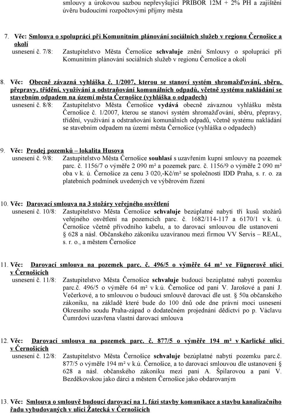 7/8: Zastupitelstvo Města Černošice schvaluje znění Smlouvy o spolupráci při Komunitním plánování sociálních služeb v regionu Černošice a okolí 8. Věc: Obecně závazná vyhláška č.