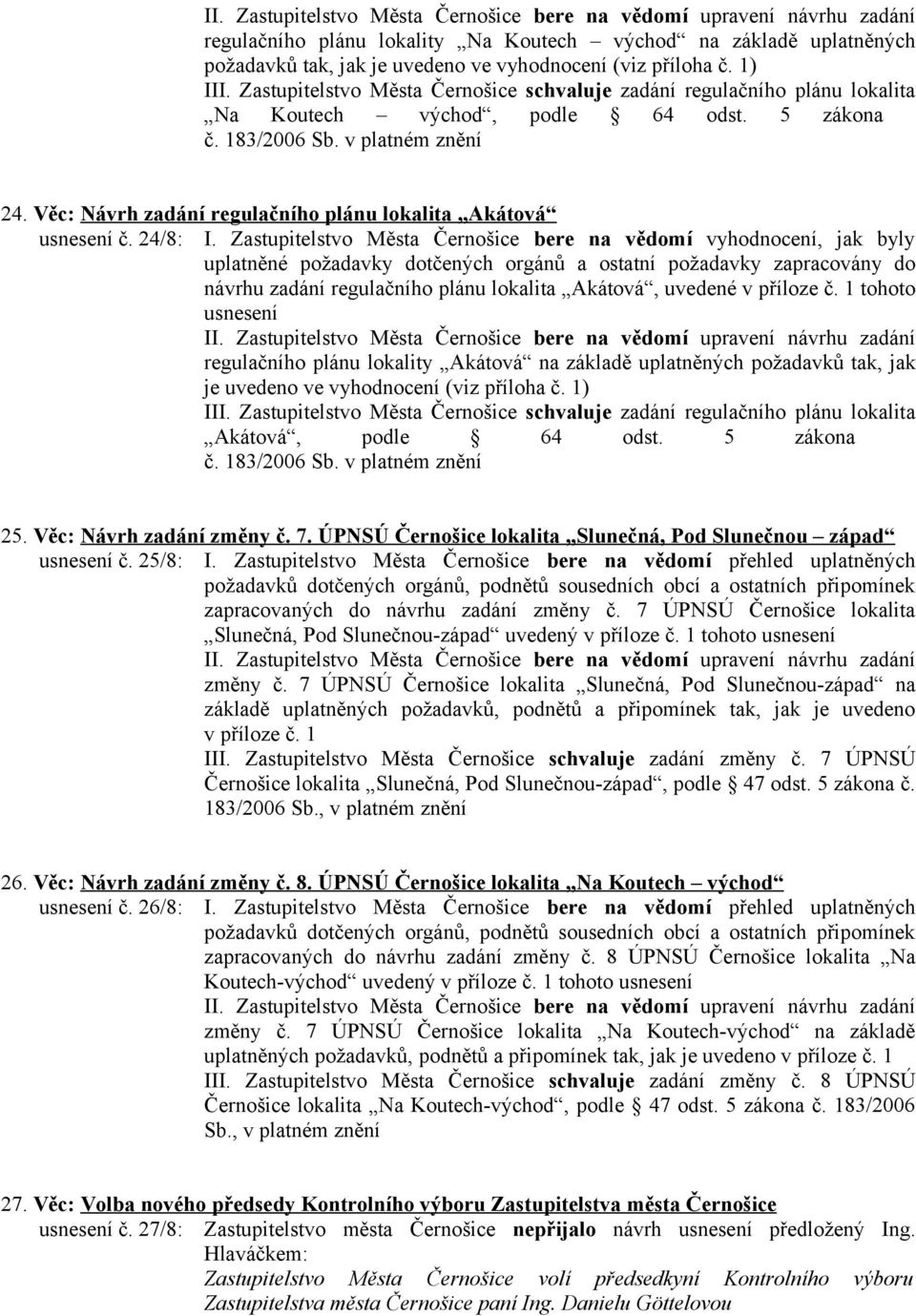 Zastupitelstvo Města Černošice bere na vědomí vyhodnocení, jak byly návrhu zadání regulačního plánu lokalita Akátová, uvedené v příloze č.