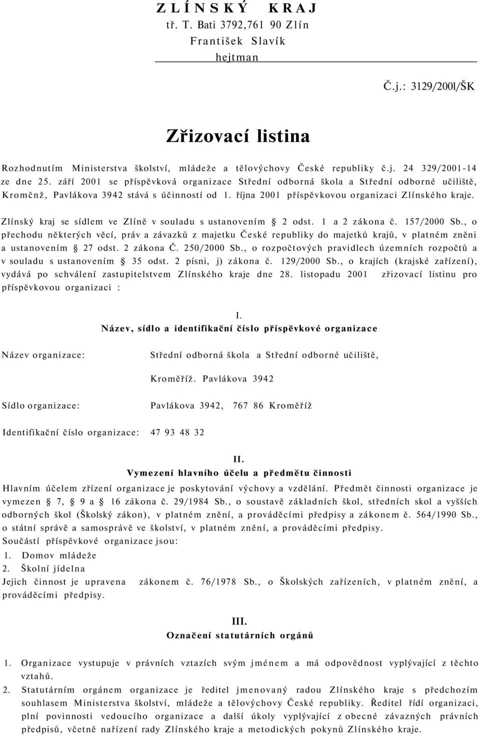 Zlínský kraj se sídlem ve Zlíně v souladu s ustanovením 2 odst. 1 a 2 zákona č. 157/2000 Sb.