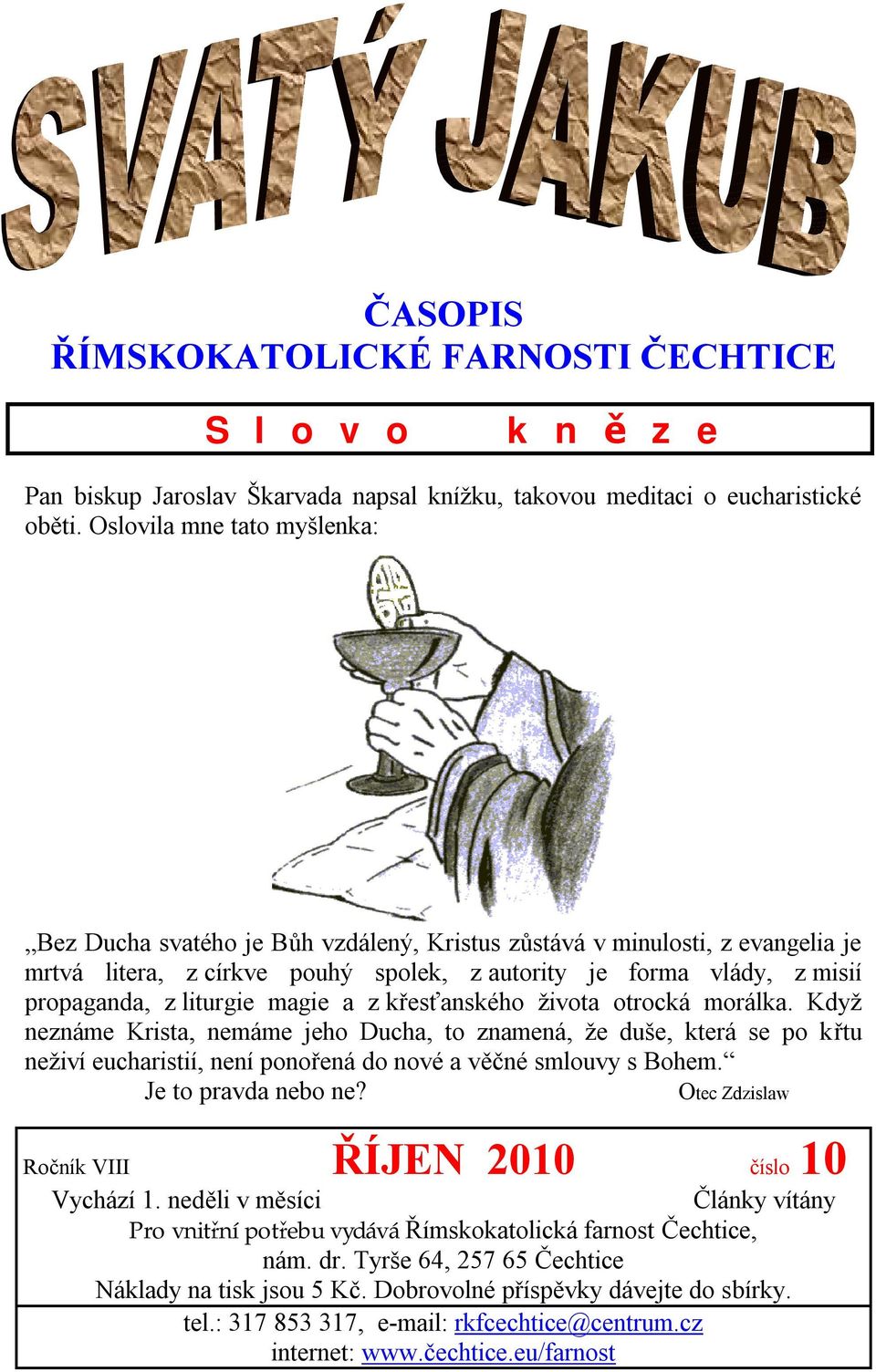 liturgie magie a z křesťanského života otrocká morálka. Když neznáme Krista, nemáme jeho Ducha, to znamená, že duše, která se po křtu neživí eucharistií, není ponořená do nové a věčné smlouvy s Bohem.