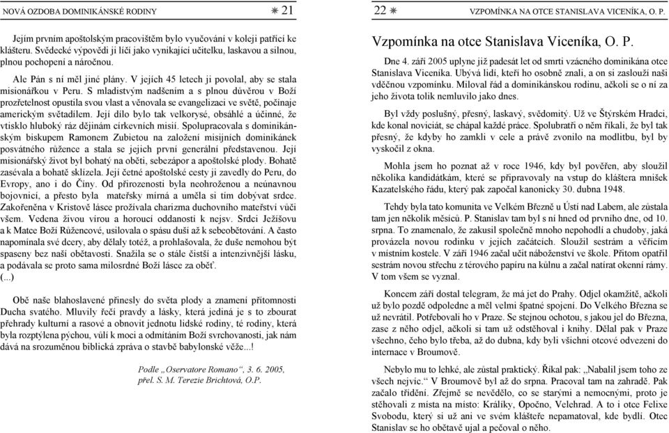 S mladistvým nadšením a s plnou důvěrou v Boží prozřetelnost opustila svou vlast a věnovala se evangelizaci ve světě, počínaje americkým světadílem.