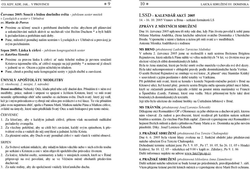 ! Pane, milostivě pomáhej našim sestrám v Lysolajích a v Uhříněvsi a provázej je svým požehnáním. Srpen 2005: Láska k církvi jubileum kongregačních sester sv. Kateřina Sienská!