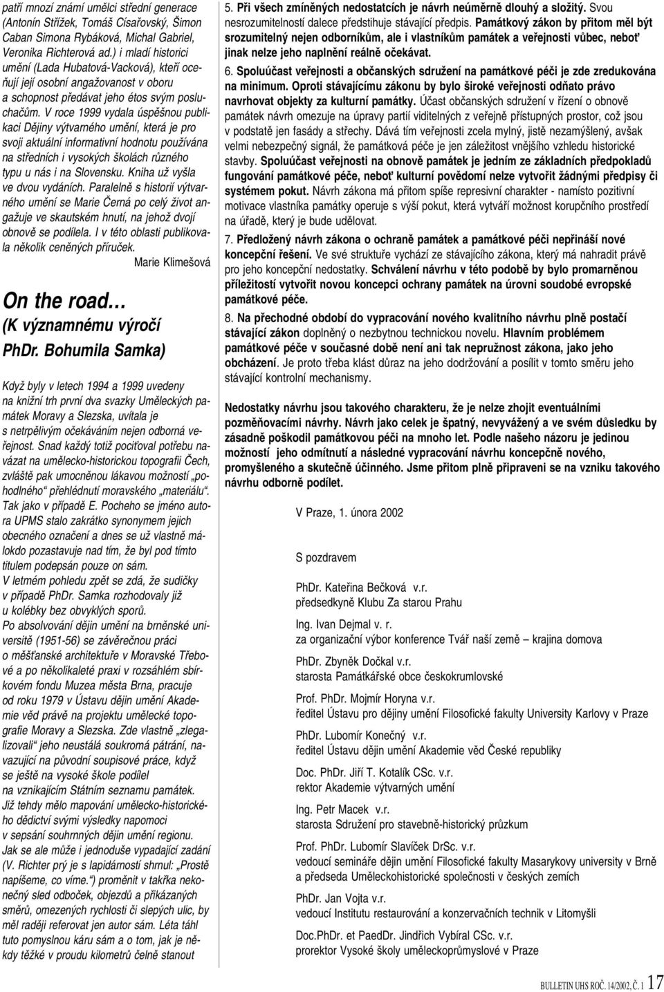 V roce 1999 vydala úspû nou publikaci Dûjiny v tvarného umûní, která je pro svoji aktuální informativní hodnotu pouïívána na stfiedních i vysok ch kolách rûzného typu u nás i na Slovensku.
