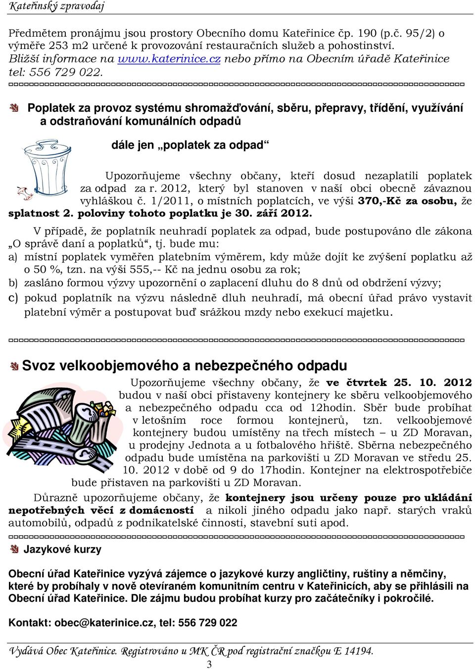 Poplatek za provoz systému shromažďování, sběru, přepravy, třídění, využívání a odstraňování komunálních odpadů dále jen poplatek za odpad Upozorňujeme všechny občany, kteří dosud nezaplatili