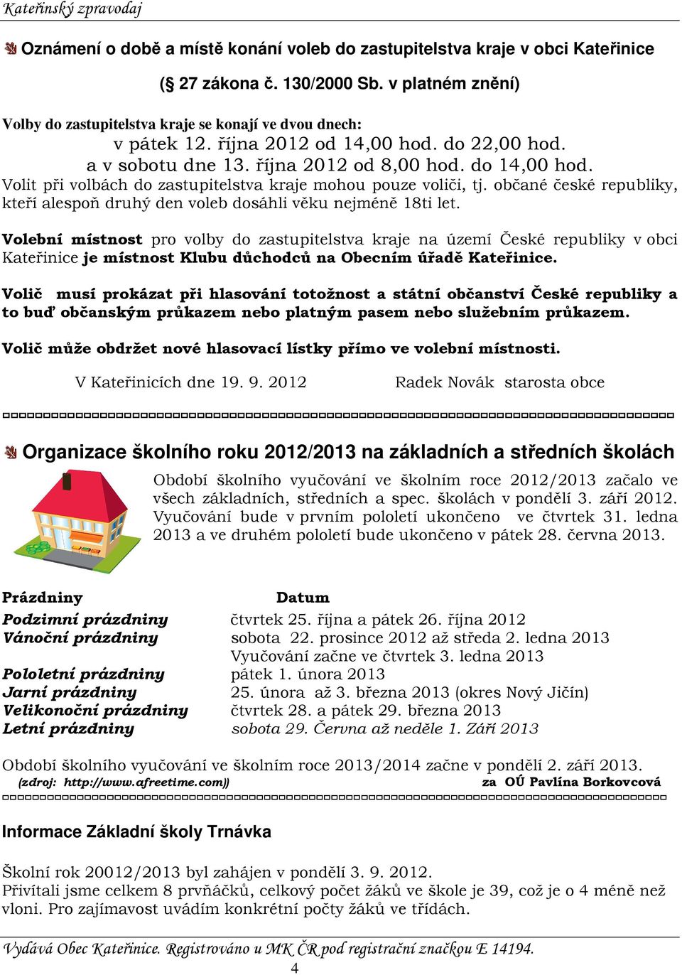 občané české republiky, kteří alespoň druhý den voleb dosáhli věku nejméně 18ti let.