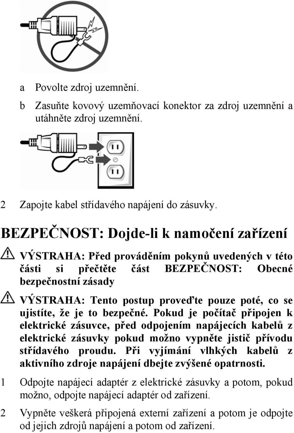 se ujistíte, že je to bezpečné. Pokud je počítač připojen k elektrické zásuvce, před odpojením napájecích kabelů z elektrické zásuvky pokud možno vypněte jistič přívodu střídavého proudu.