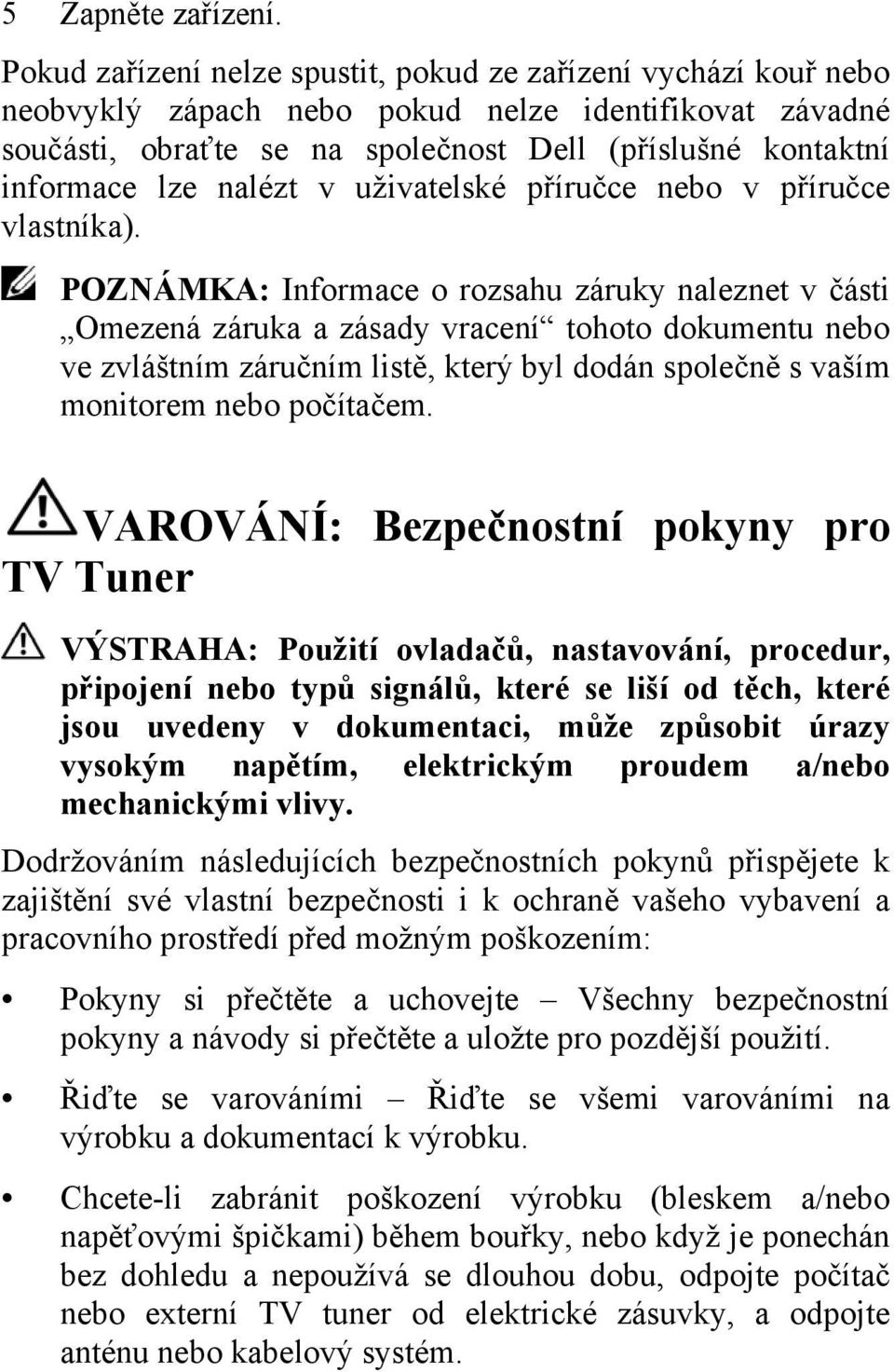 nalézt v uživatelské příručce nebo v příručce vlastníka).