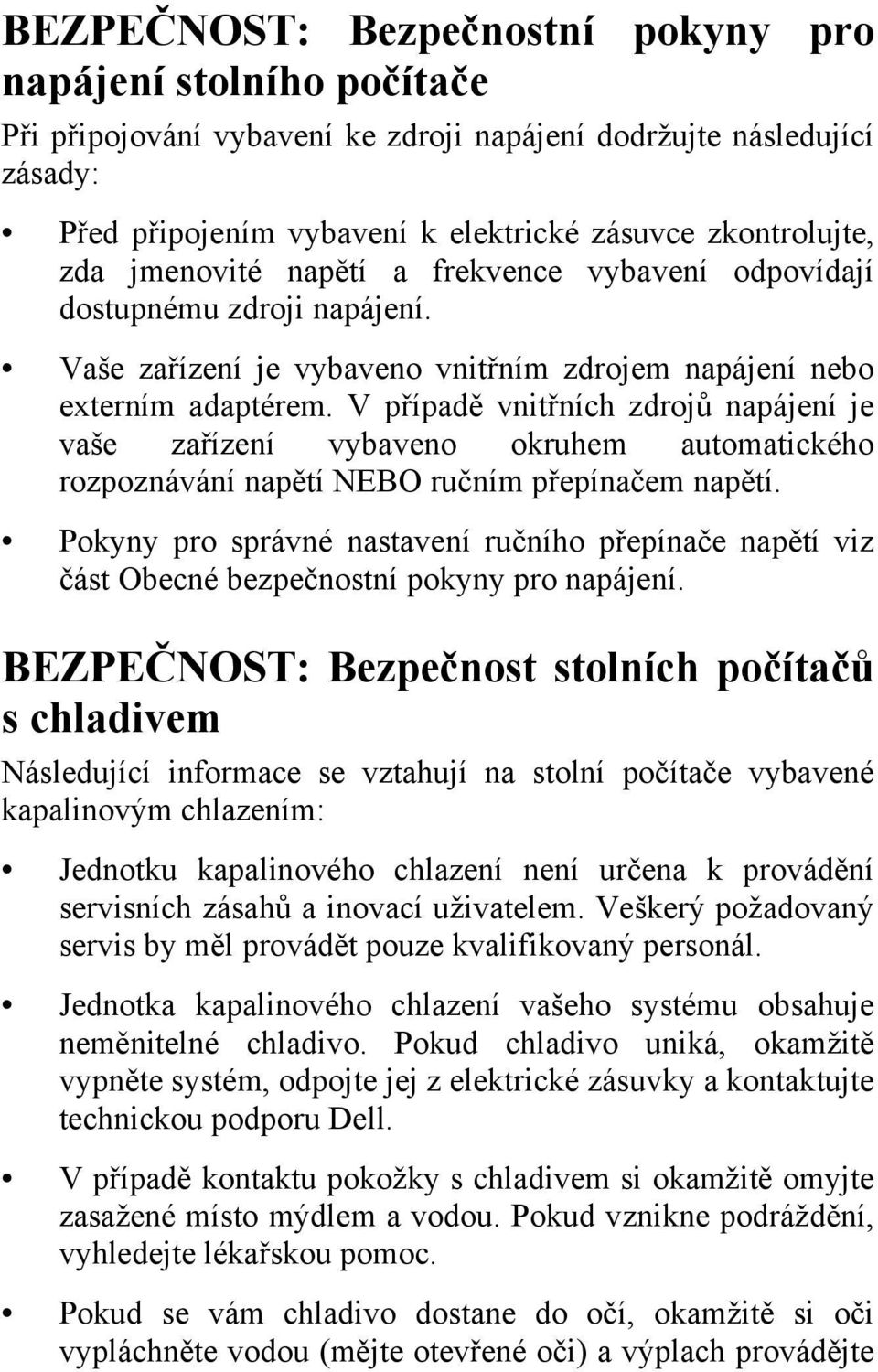 V případě vnitřních zdrojů napájení je vaše zařízení vybaveno okruhem automatického rozpoznávání napětí NEBO ručním přepínačem napětí.