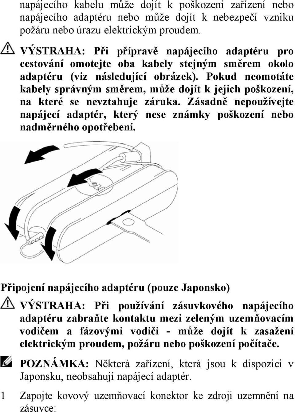 Pokud neomotáte kabely správným směrem, může dojít k jejich poškození, na které se nevztahuje záruka. Zásadně nepoužívejte napájecí adaptér, který nese známky poškození nebo nadměrného opotřebení.