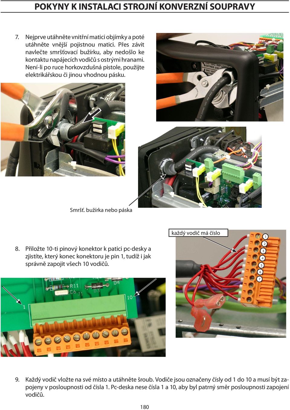 Není-li po ruce horkovzdušná pistole, použijte elektrikářskou či jinou vhodnou pásku. Smršť. bužírka nebo páska každý vodič má číslo 1 8.