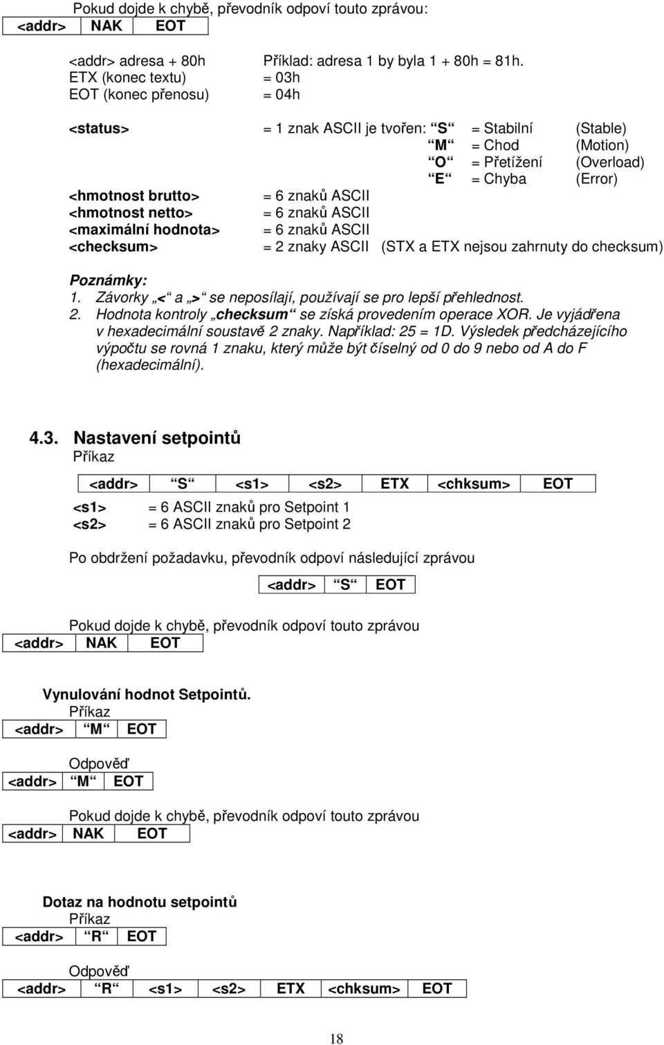 ASCII <hmotnost netto> = 6 znaků ASCII <maximální hodnota> = 6 znaků ASCII <checksum> = 2 znaky ASCII (STX a ETX nejsou zahrnuty do checksum) Poznámky: 1.