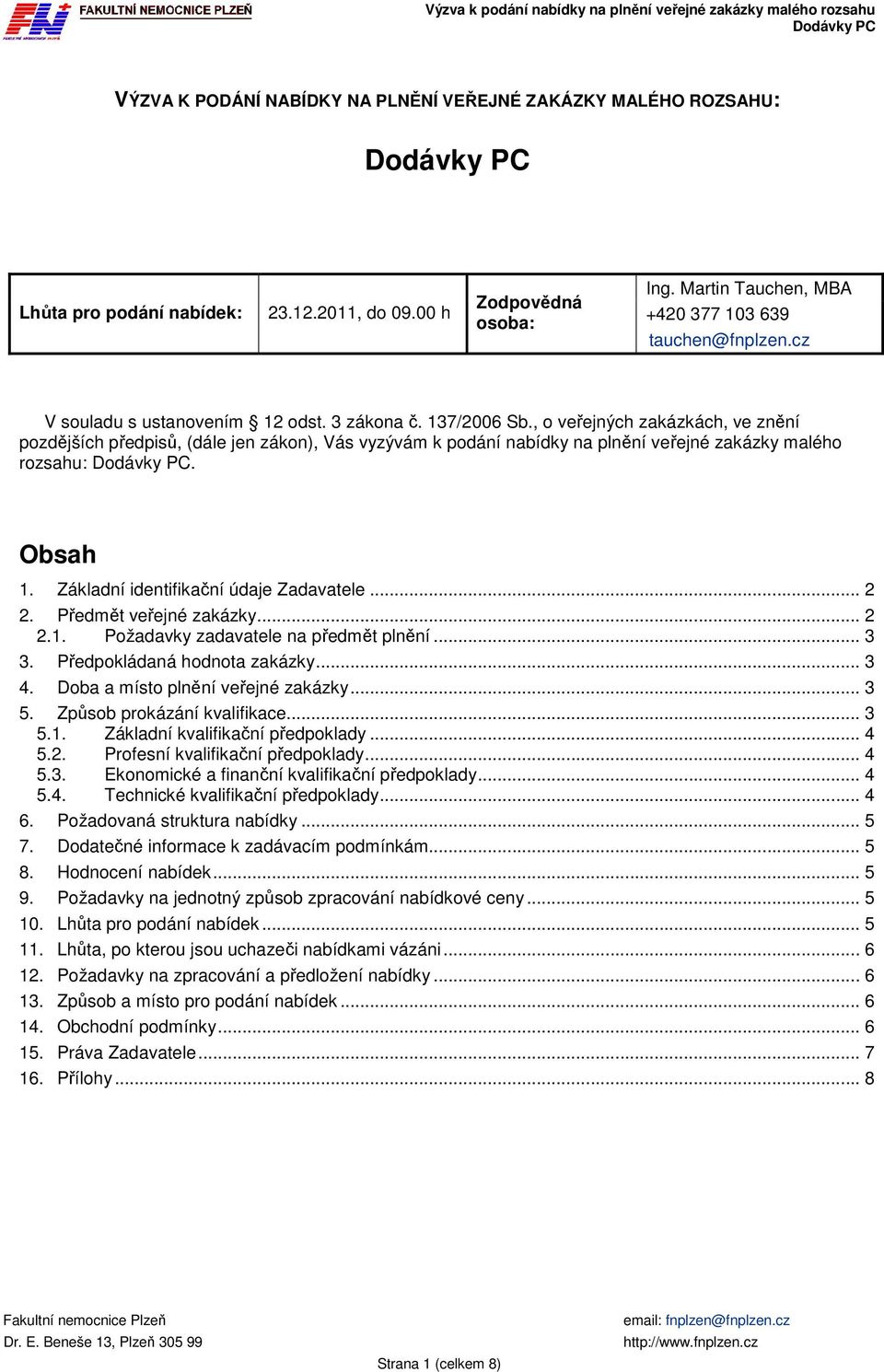 , o veřejných zakázkách, ve znění pozdějších předpisů, (dále jen zákon), Vás vyzývám k podání nabídky na plnění veřejné zakázky malého rozsahu:. Obsah 1. Základní identifikační údaje Zadavatele... 2 2.