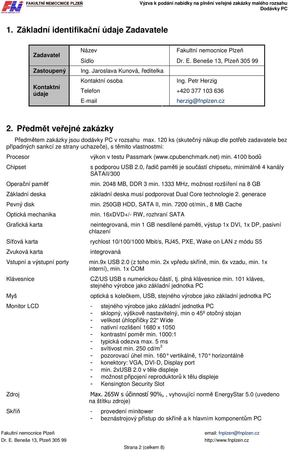 120 ks (skutečný nákup dle potřeb zadavatele bez případných sankcí ze strany uchazeče), s těmito vlastnostmi: Procesor Chipset Operační paměť Základní deska Pevný disk Optická mechanika Grafická